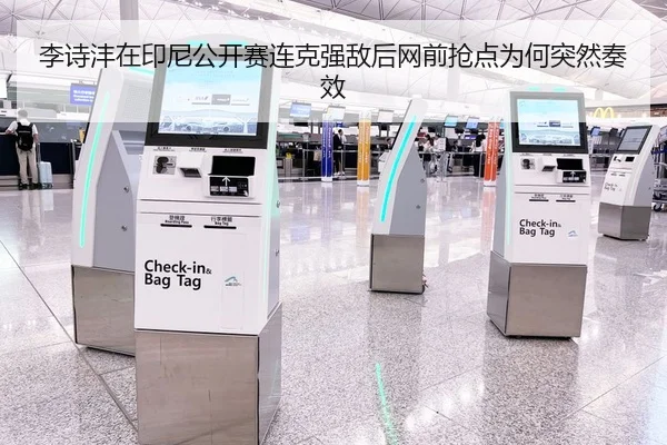 李诗沣在印尼公开赛连克强敌后网前抢点为何突然奏效